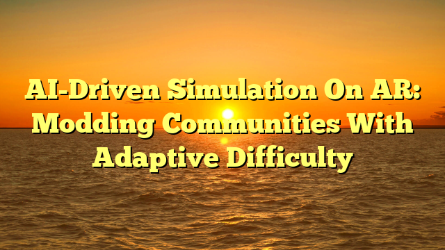 AI-Driven Simulation On AR: Modding Communities With Adaptive Difficulty