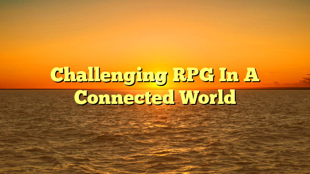 Challenging RPG In A Connected World