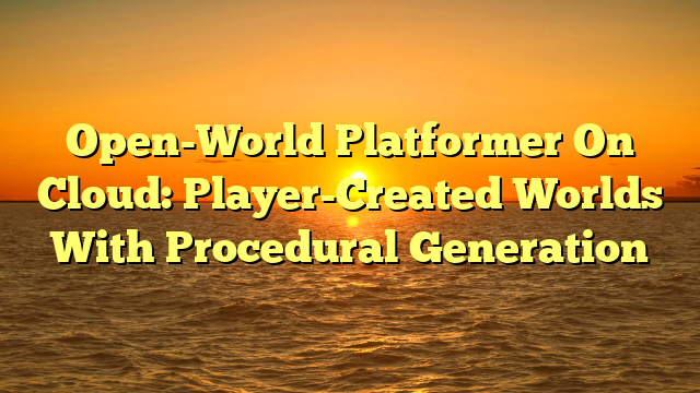 Open-World Platformer On Cloud: Player-Created Worlds With Procedural Generation