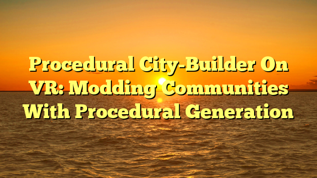 Procedural City-Builder On VR: Modding Communities With Procedural Generation