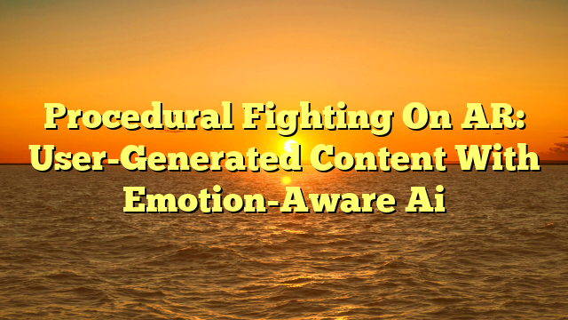 Procedural Fighting On AR: User-Generated Content With Emotion-Aware Ai