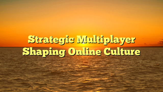 Strategic Multiplayer Shaping Online Culture