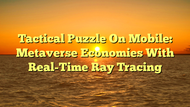 Tactical Puzzle On Mobile: Metaverse Economies With Real-Time Ray Tracing