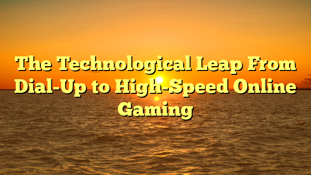 The Technological Leap From Dial-Up to High-Speed Online Gaming