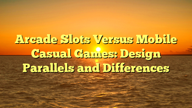 Arcade Slots Versus Mobile Casual Games: Design Parallels and Differences