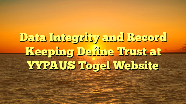 Data Integrity and Record Keeping Define Trust at YYPAUS Togel Website