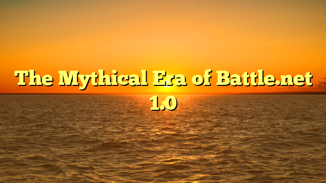 The Mythical Era of Battle.net 1.0