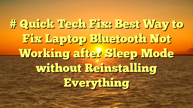 # Quick Tech Fix: Best Way to Fix Laptop Bluetooth Not Working after Sleep Mode without Reinstalling Everything