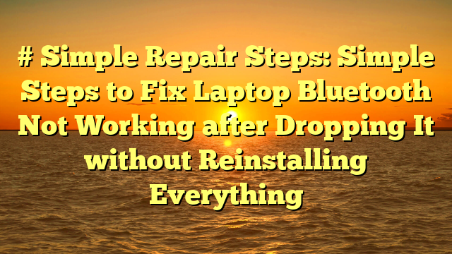 # Simple Repair Steps: Simple Steps to Fix Laptop Bluetooth Not Working after Dropping It without Reinstalling Everything